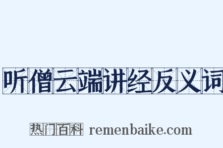 听僧云端讲经反义词是什么意思的图片